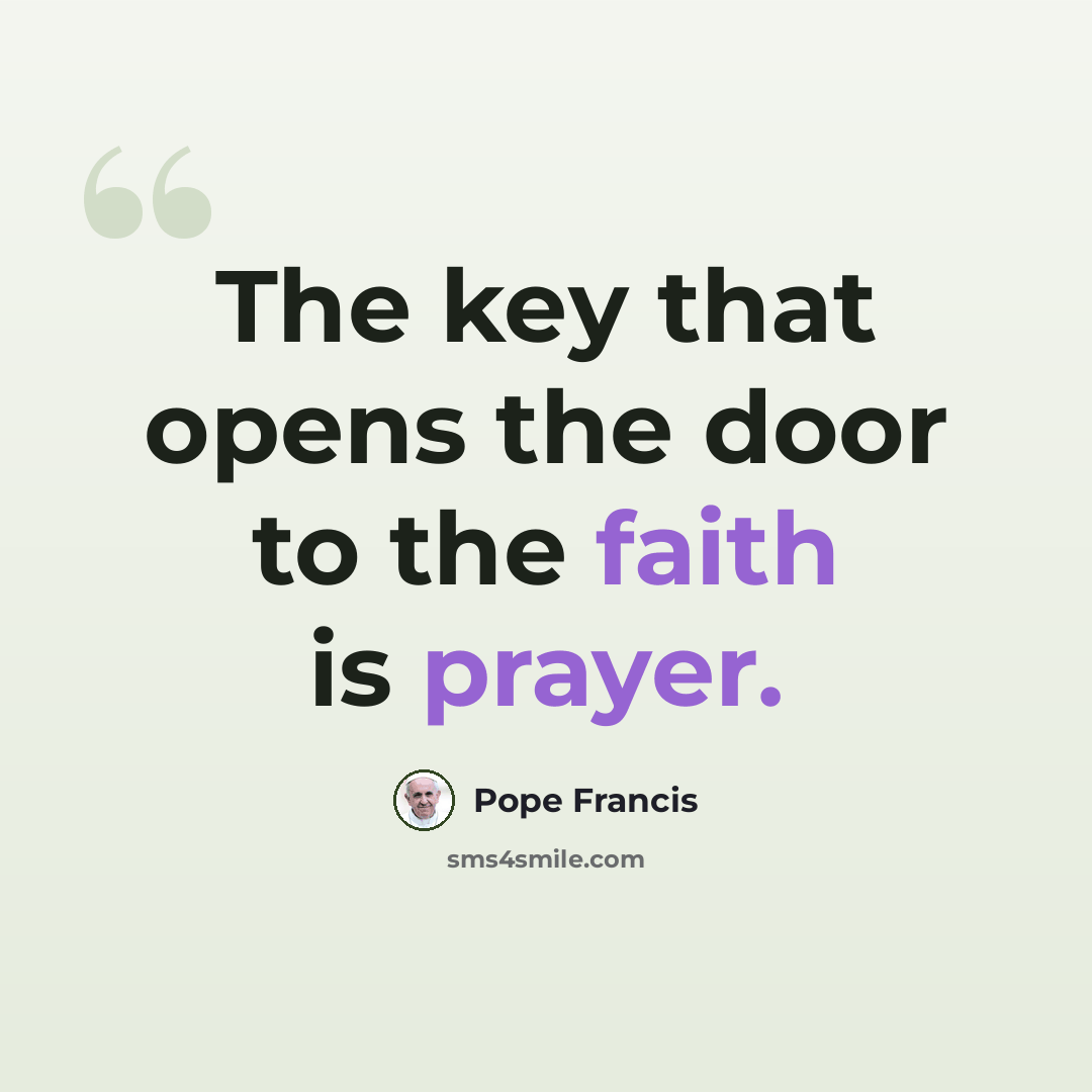 “The key that opens the door to the faith is prayer.” quote by Pope Francis
