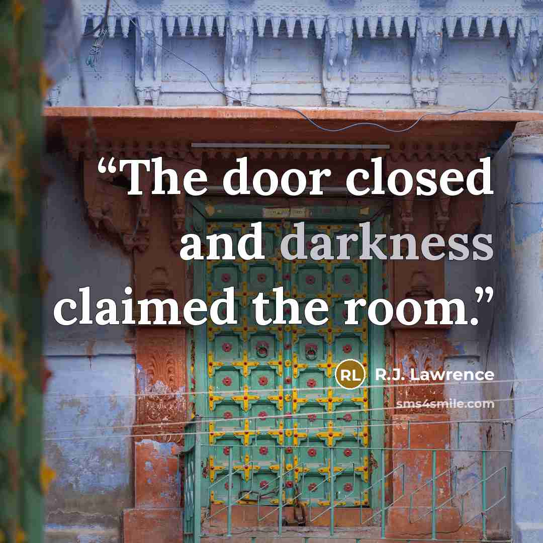 “The door closed and darkness claimed the room.” quote by R.J. Lawrence