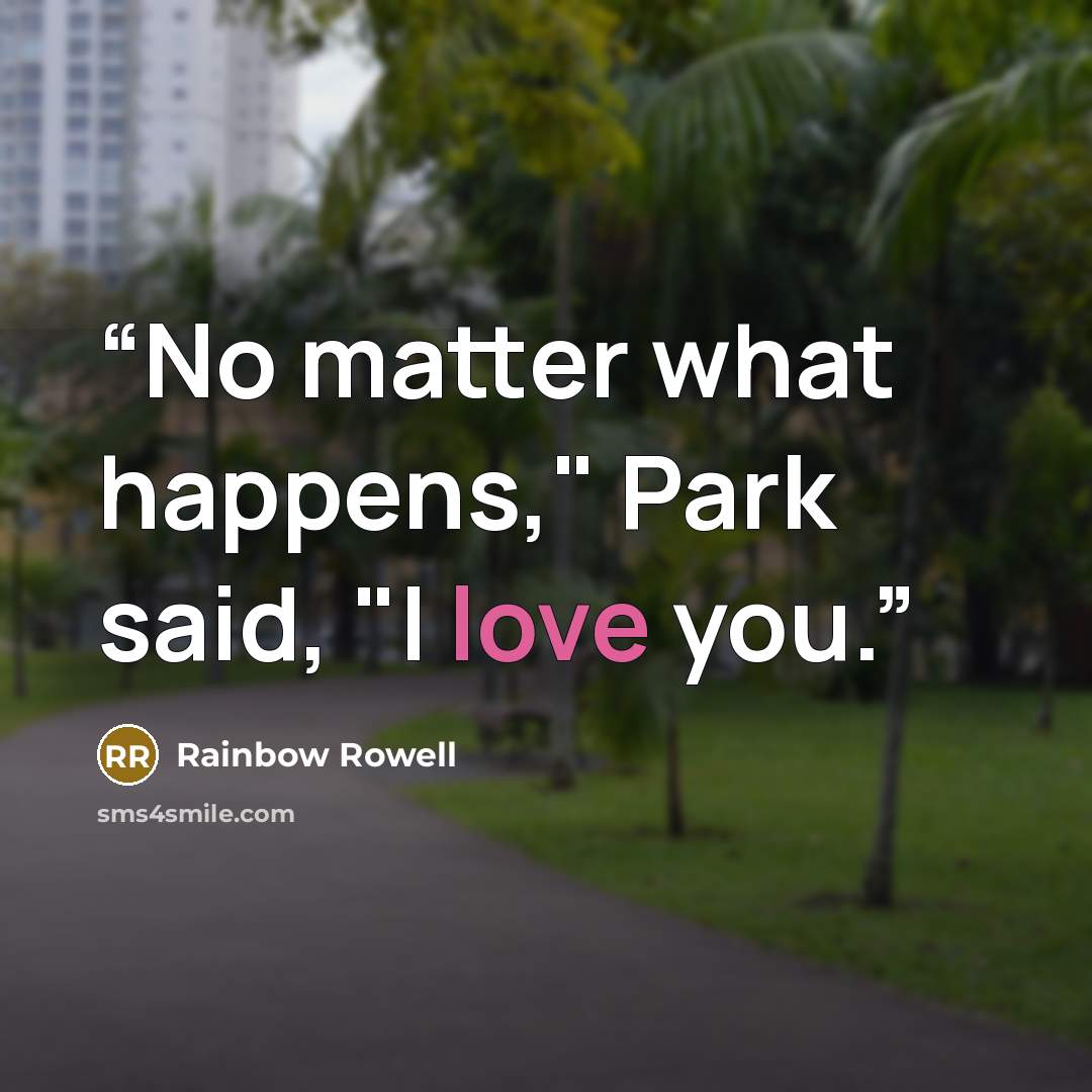 “No matter what happens," Park said, "I love you.” quote by Rainbow Rowell
