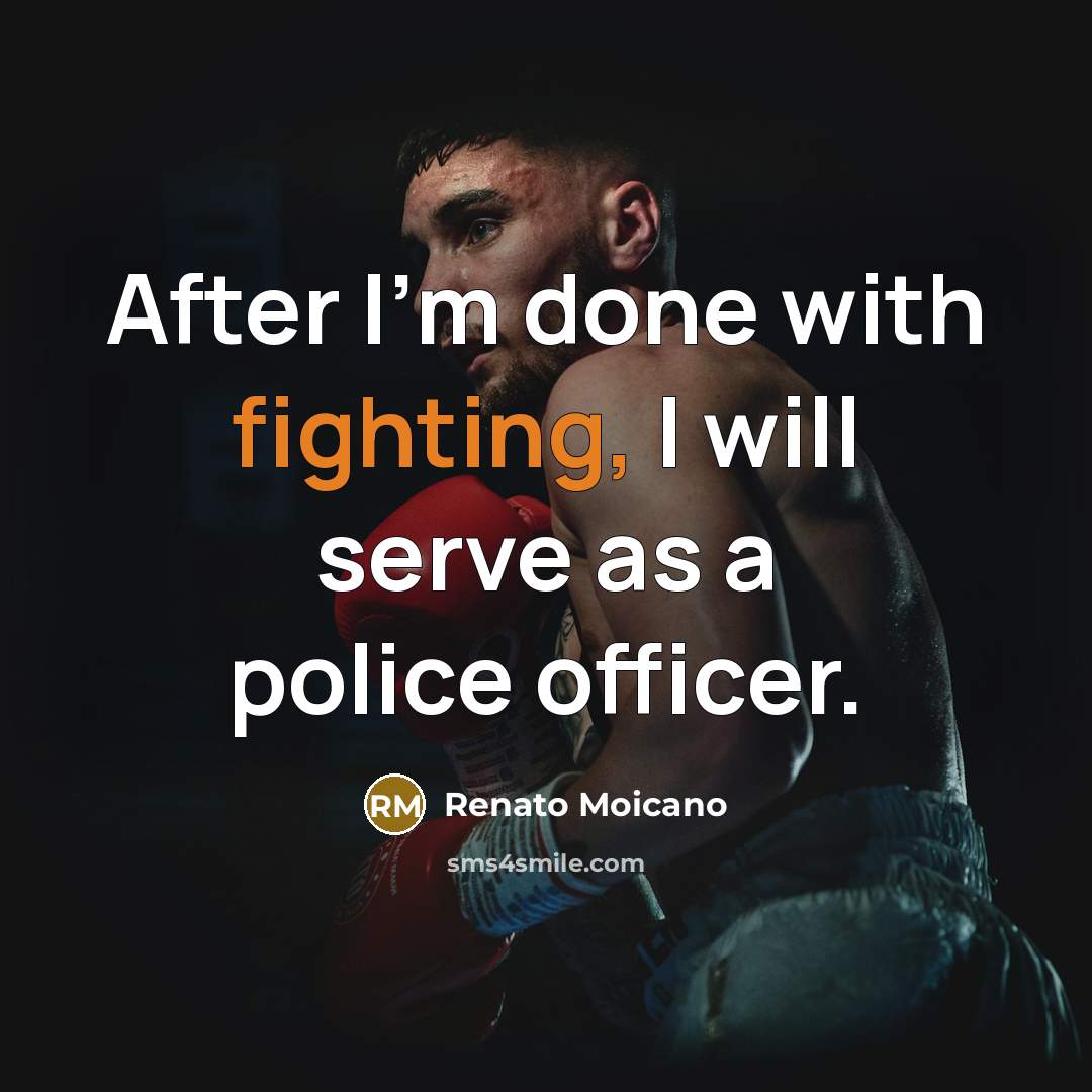 “After I'm done with fighting, I will serve as a police officer.” quote by Renato Moicano