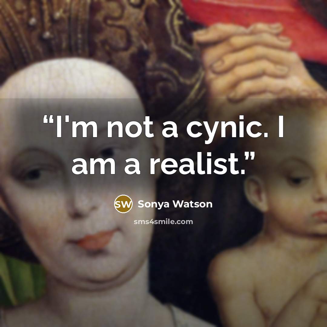 “I'm not a cynic. I am a realist.” quote by Sonya Watson