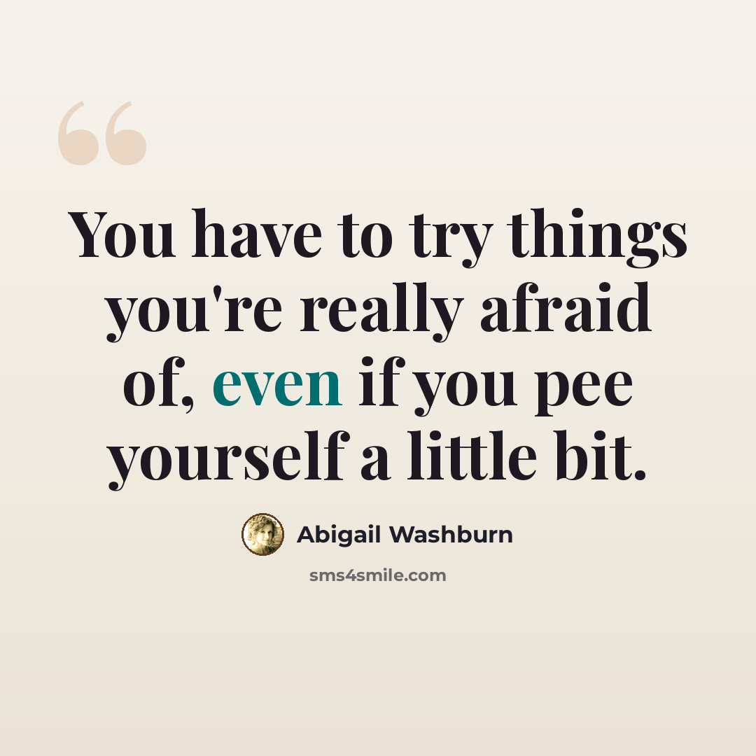 “You have to try things you're really afraid of, even if you pee yourself a little bit.” quote by Abigail Washburn