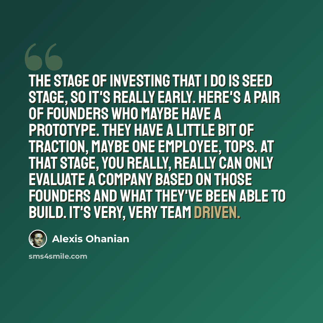 “The stage of investing that I do is seed stage, so it's really early. Here's a pair of founders who maybe have a prototype. They have a little bit of traction, maybe one employee, tops. At that stage, you really, really can only evaluate a company based on those founders and what they've been able…” quote by Alexis Ohanian