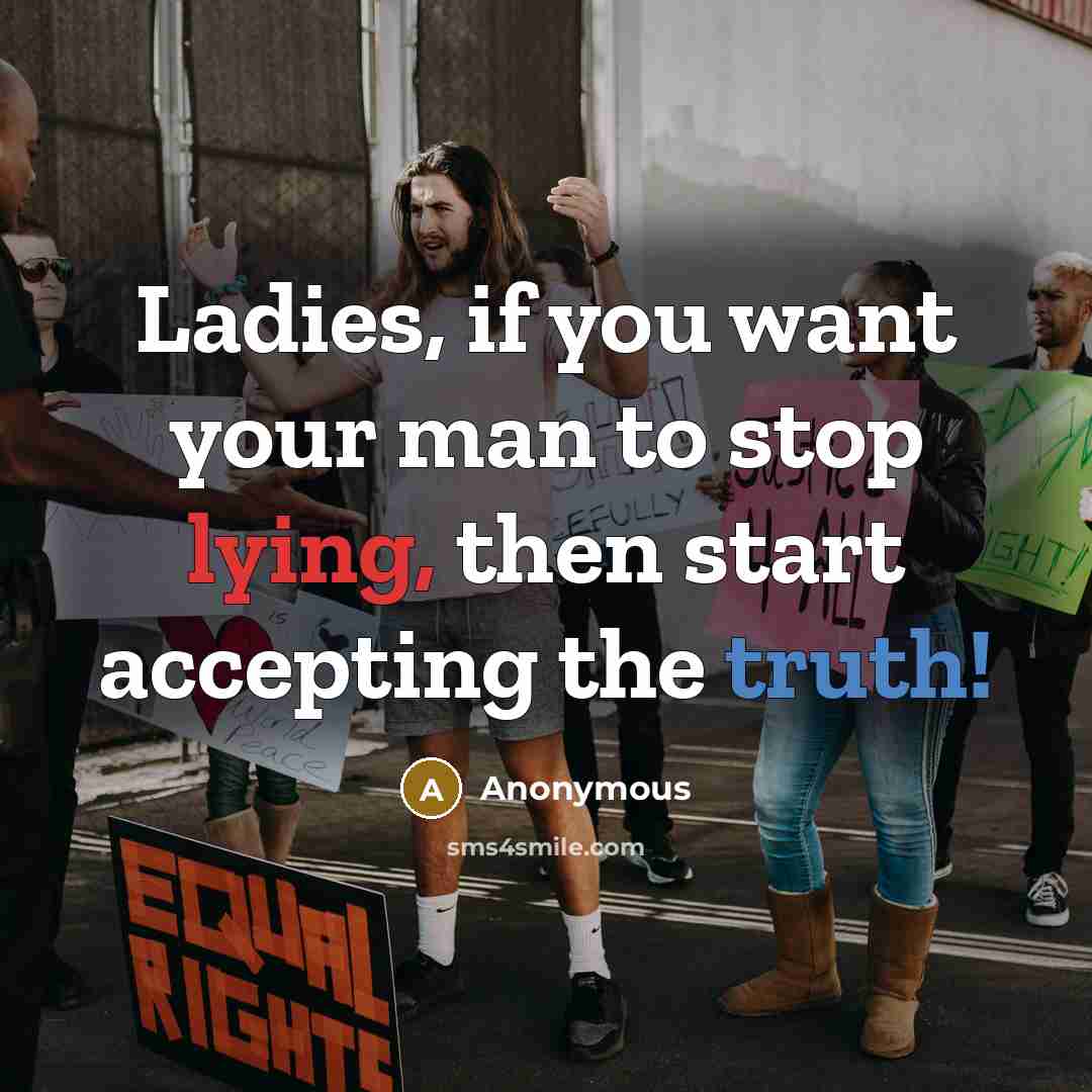 “Ladies, if you want your man to stop lying, then start accepting the truth!” quote by Anonymous