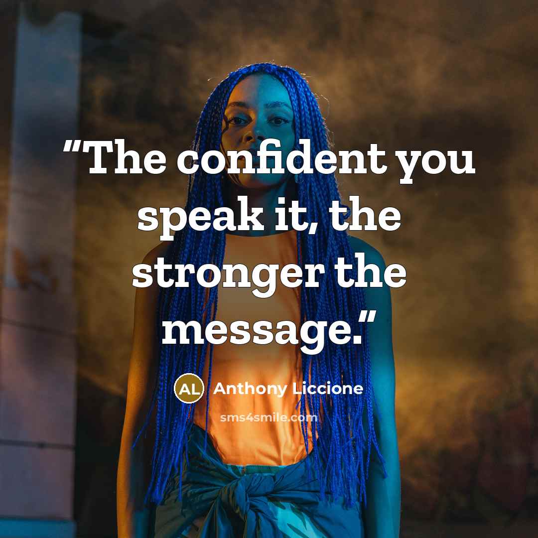 “The confident you speak it, the stronger the message.” quote by Anthony Liccione