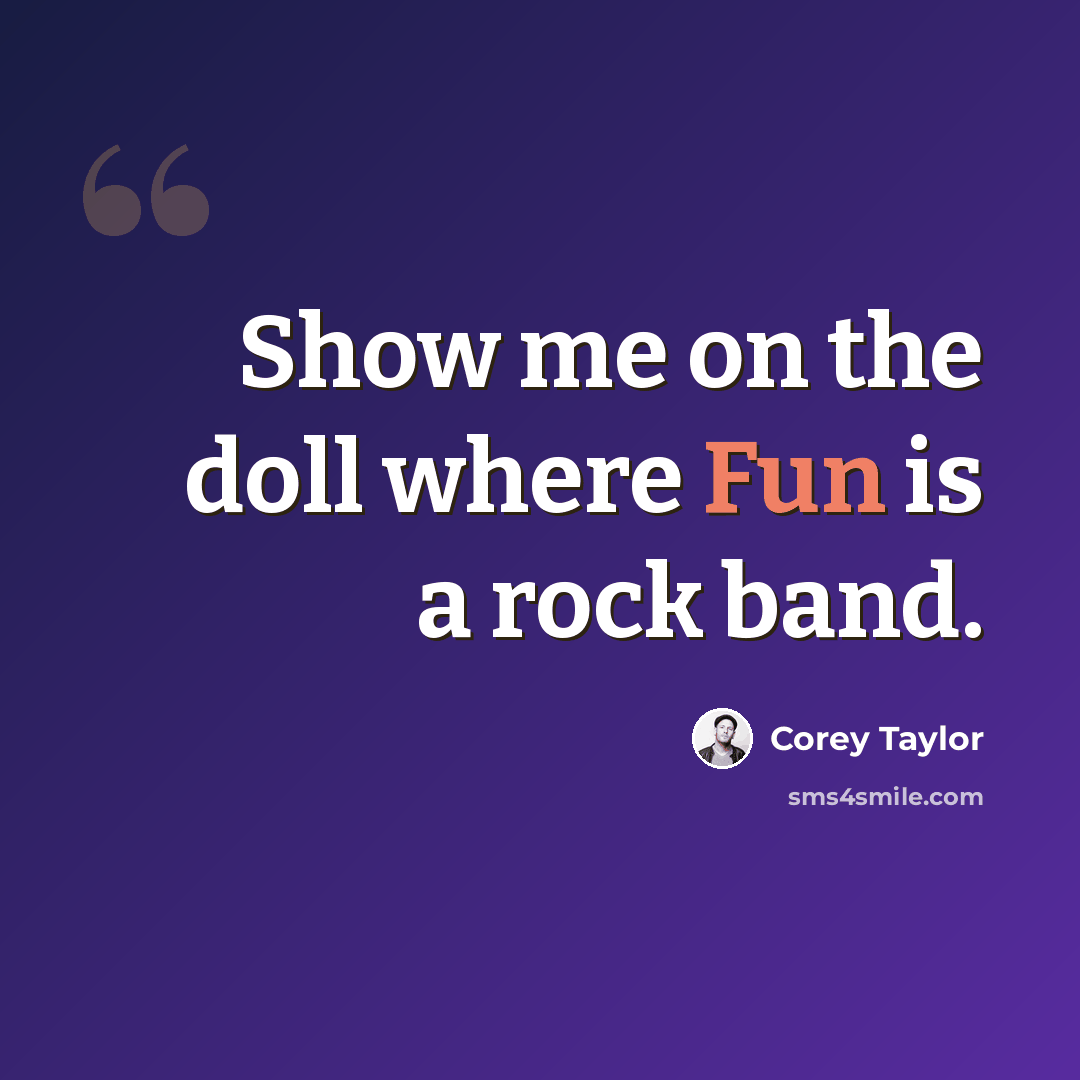 “Show me on the doll where Fun is a rock band.” quote by Corey Taylor