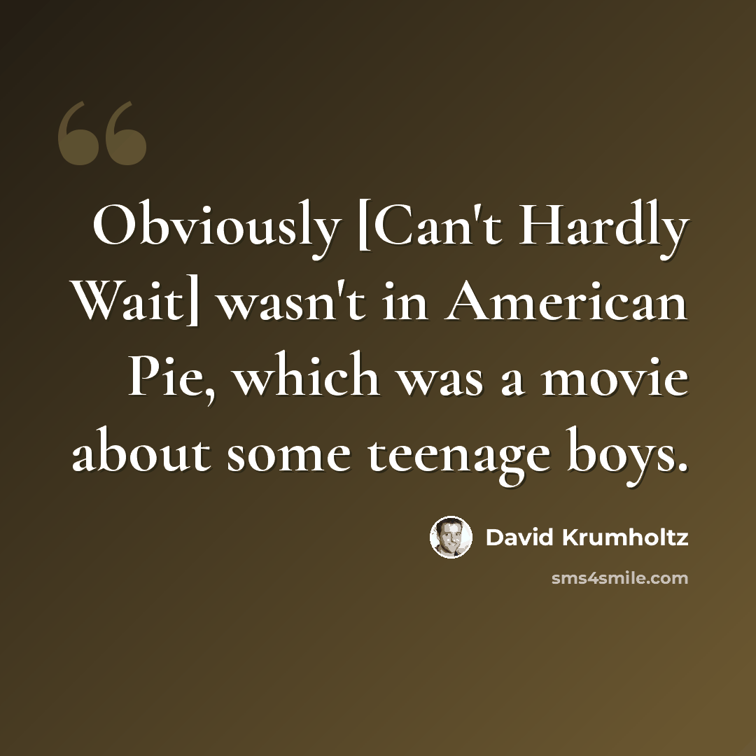 “Obviously [Can't Hardly Wait] wasn't in American Pie, which was a movie about some teenage boys.” quote by David Krumholtz