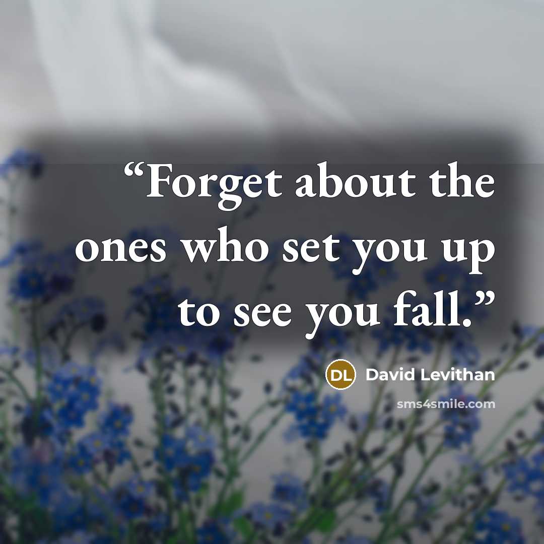 “Forget about the ones who set you up to see you fall.” quote by David Levithan