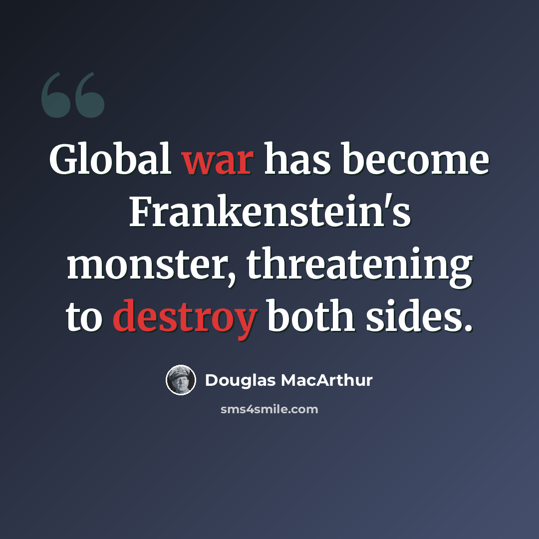 “Global war has become Frankenstein's monster, threatening to destroy both sides.” quote by Douglas MacArthur