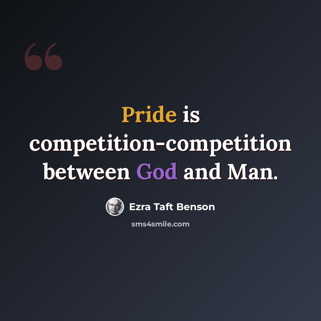 “Pride is competition-competition between God and Man.” quote by Ezra Taft Benson