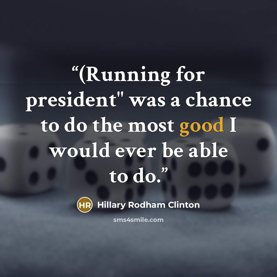 “(Running for president" was a chance to do the most good I would ever be able to do.” quote by Hillary Rodham Clinton