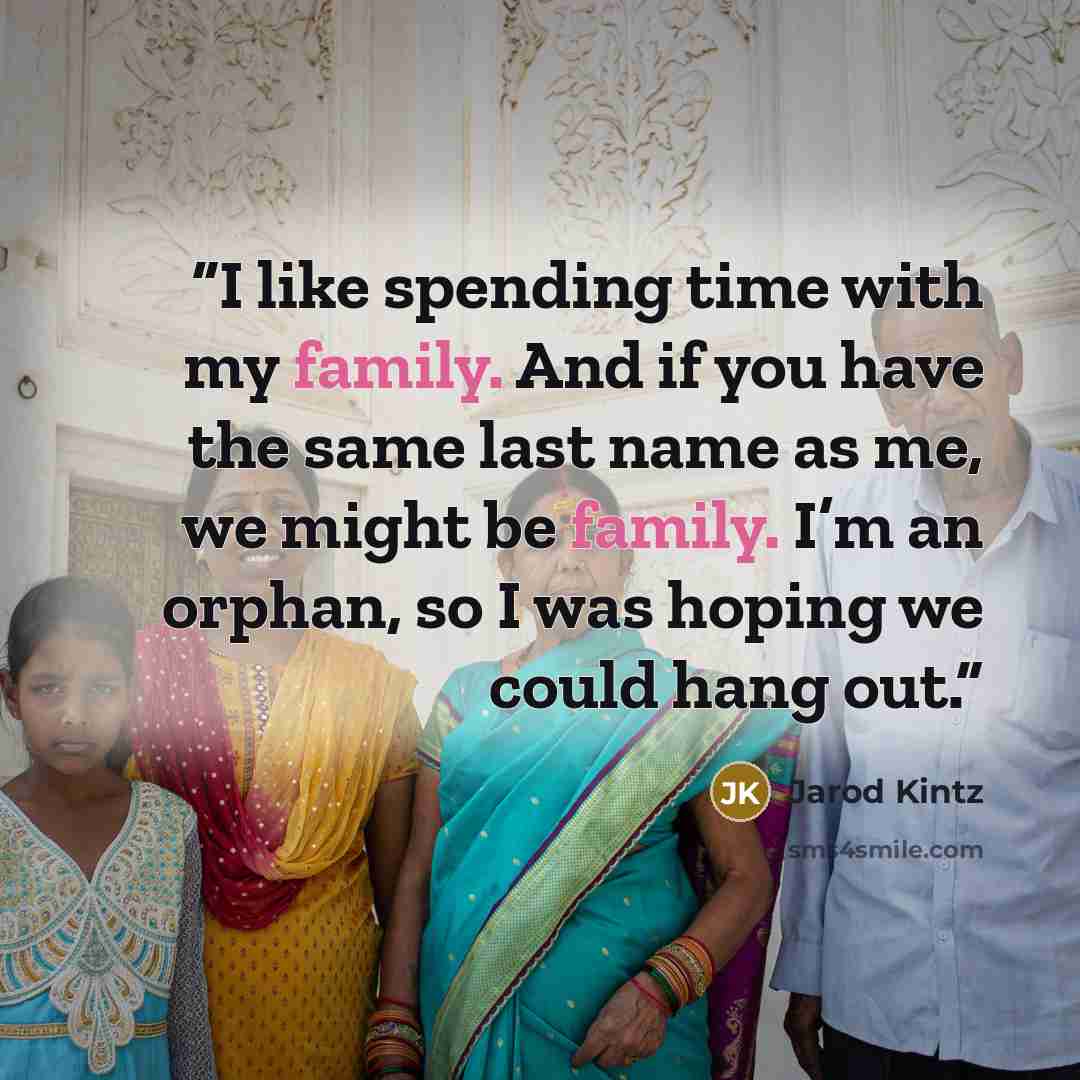 “I like spending time with my family. And if you have the same last name as me, we might be family. I’m an orphan, so I was hoping we could hang out.” quote by Jarod Kintz