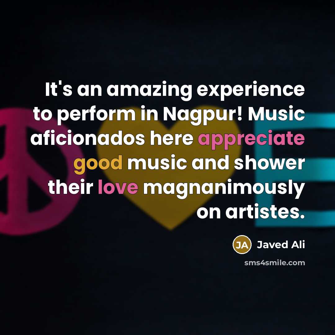 “It's an amazing experience to perform in Nagpur! Music aficionados here appreciate good music and shower their love magnanimously on artistes.” quote by Javed Ali