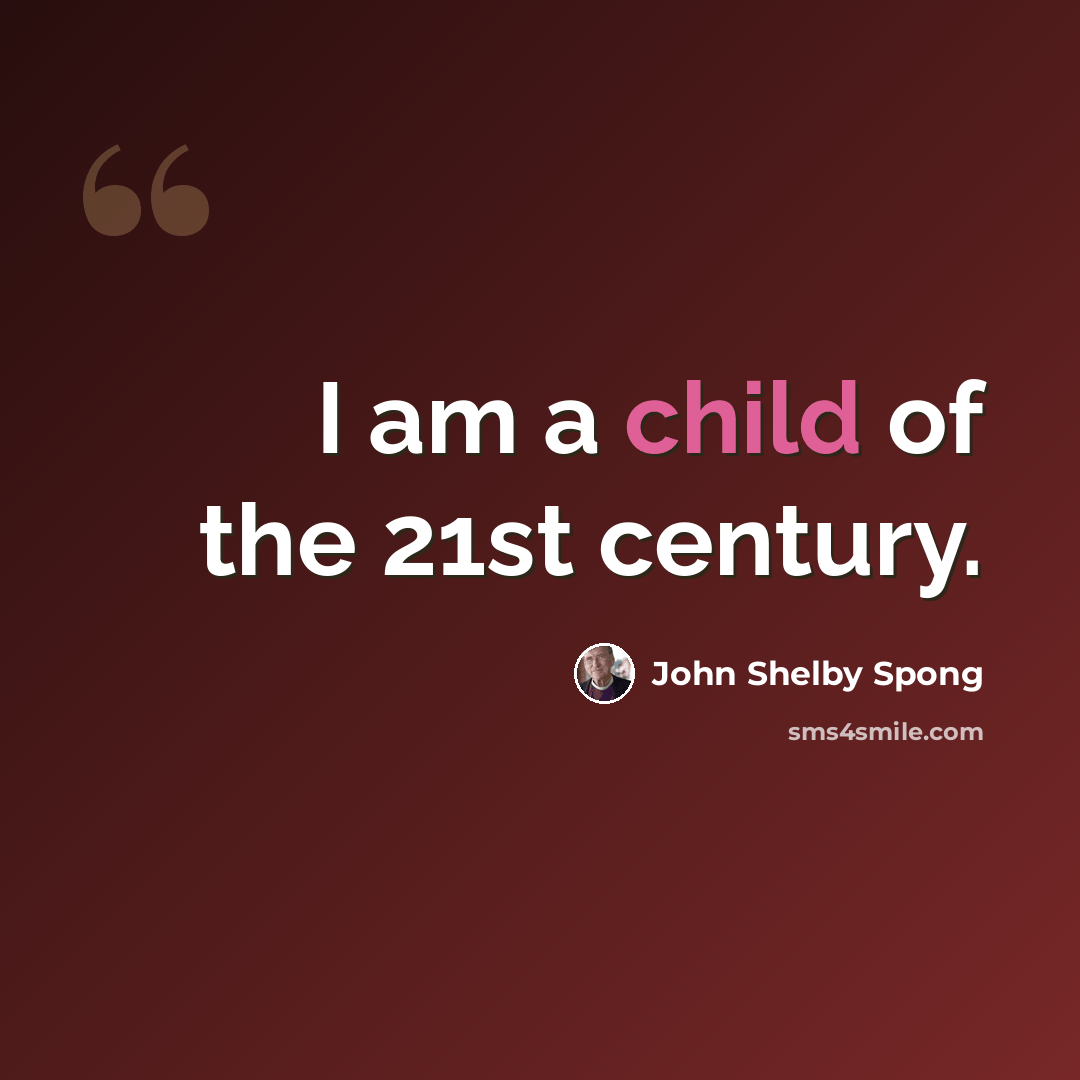 “I am a child of the 21st century.” quote by John Shelby Spong