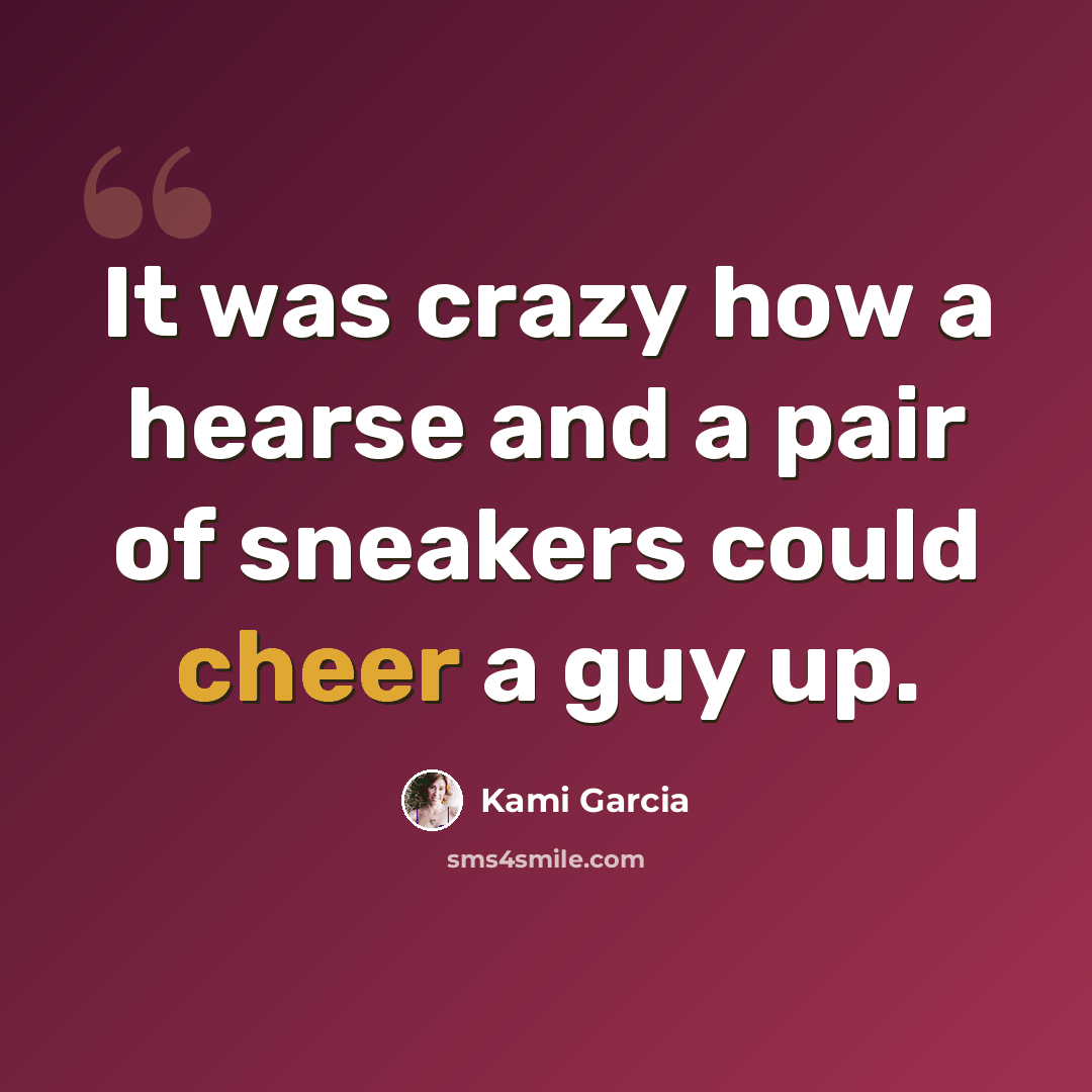 “It was crazy how a hearse and a pair of sneakers could cheer a guy up.” quote by Kami Garcia