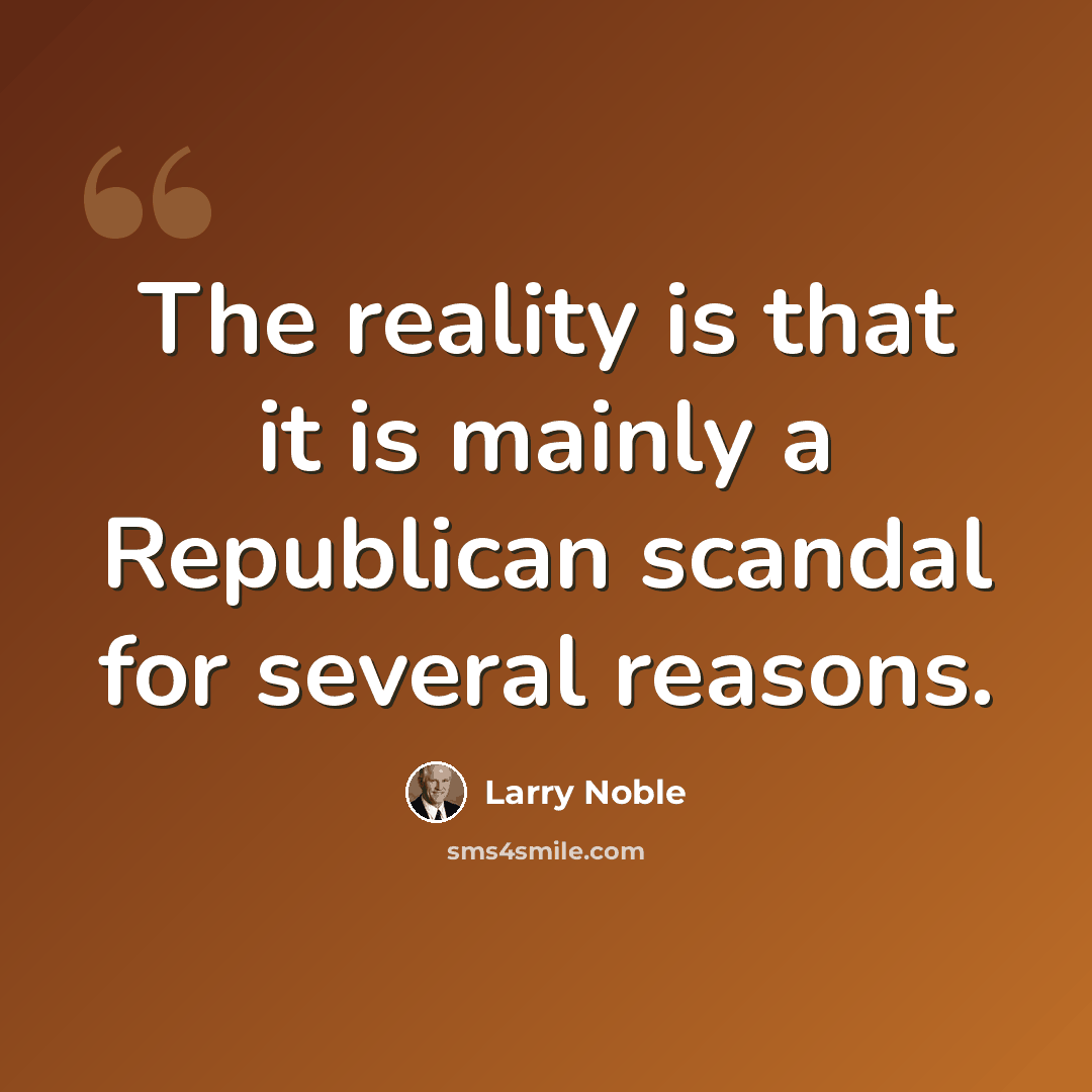“The reality is that it is mainly a Republican scandal for several reasons.” quote by Larry Noble