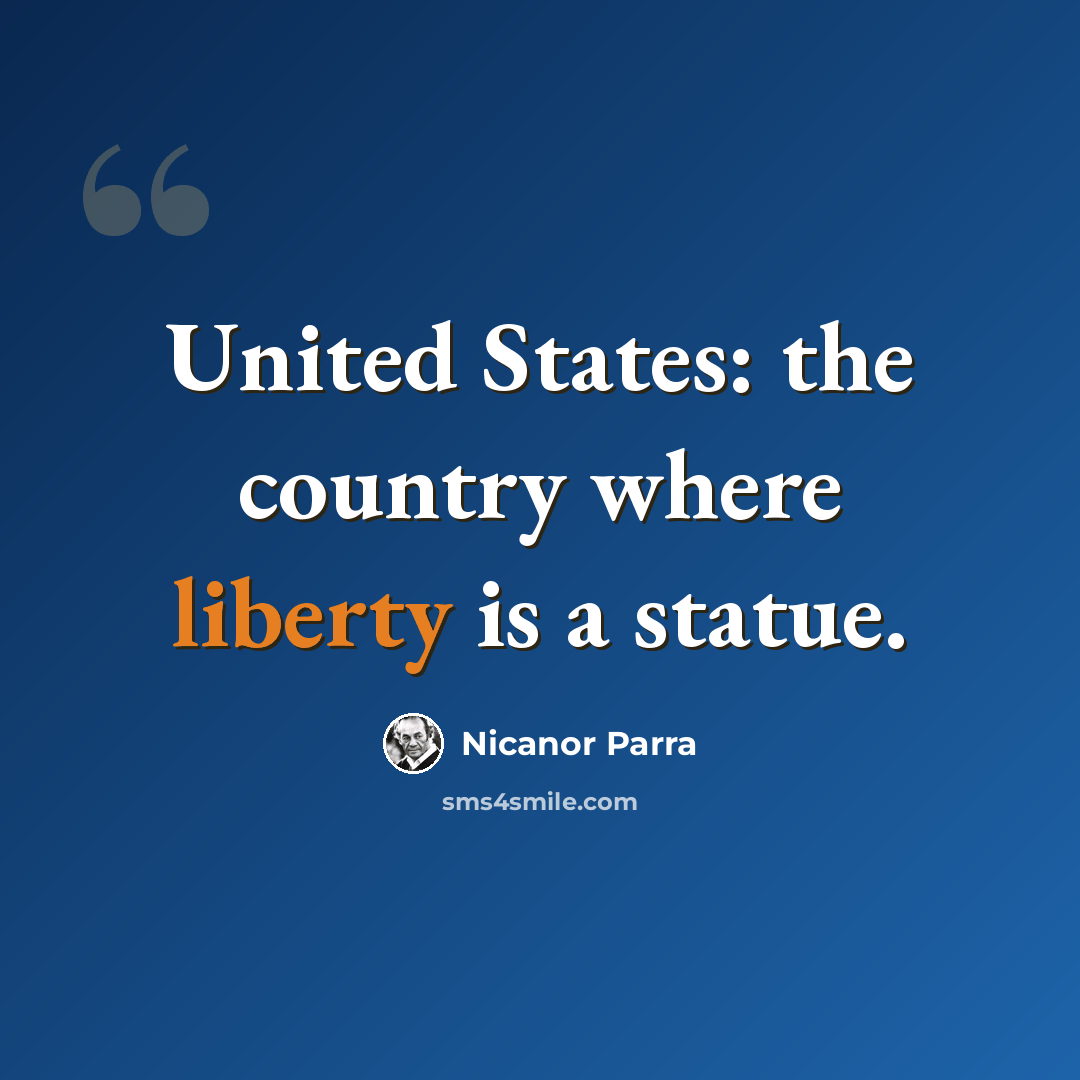 “United States: the country where liberty is a statue.” quote by Nicanor Parra