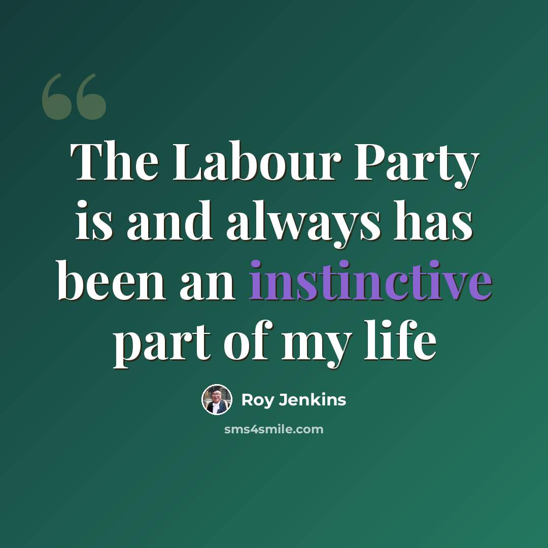 “The Labour Party is and always has been an instinctive part of my life” quote by Roy Jenkins