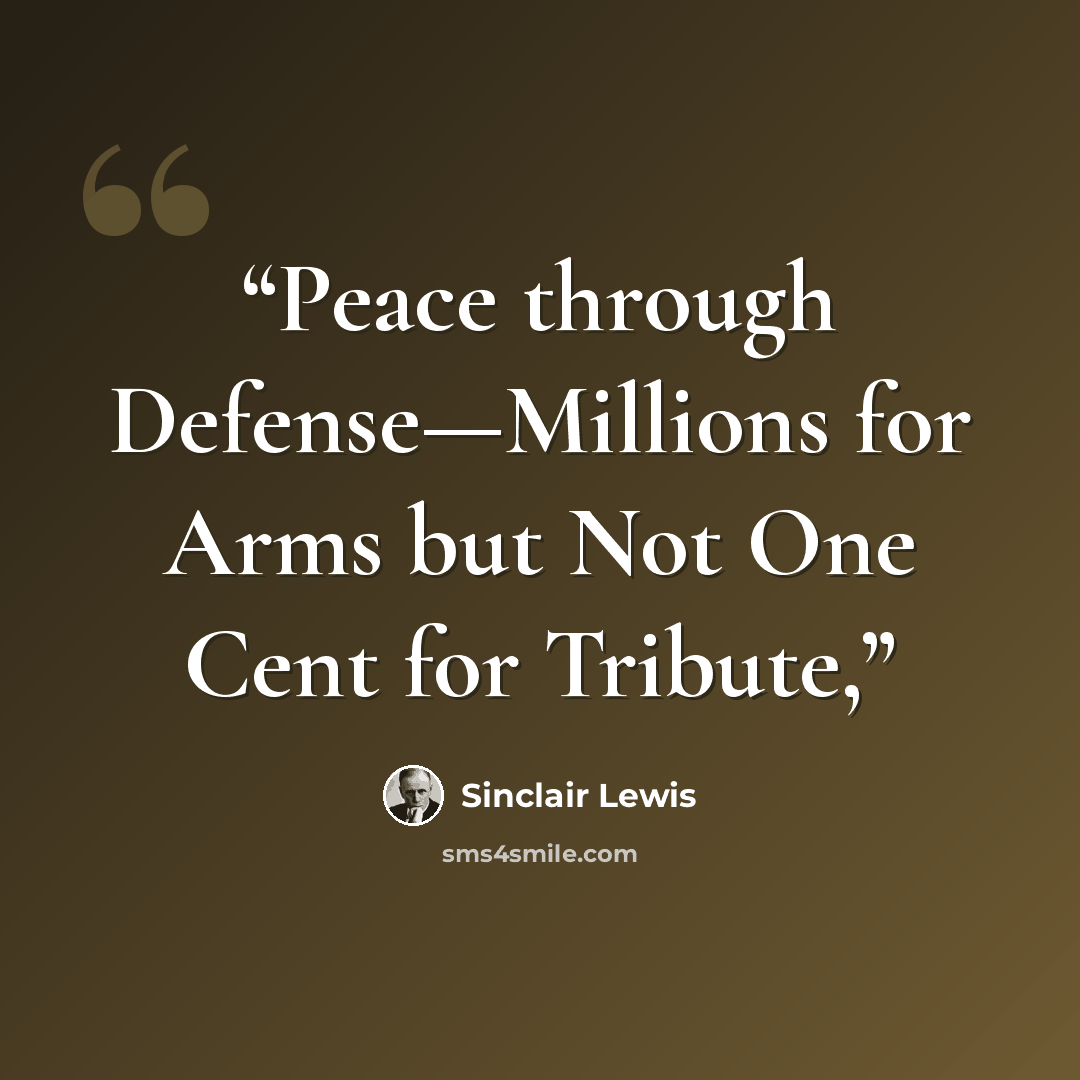 “Peace through Defense—Millions for Arms but Not One Cent for Tribute,” quote by Sinclair Lewis