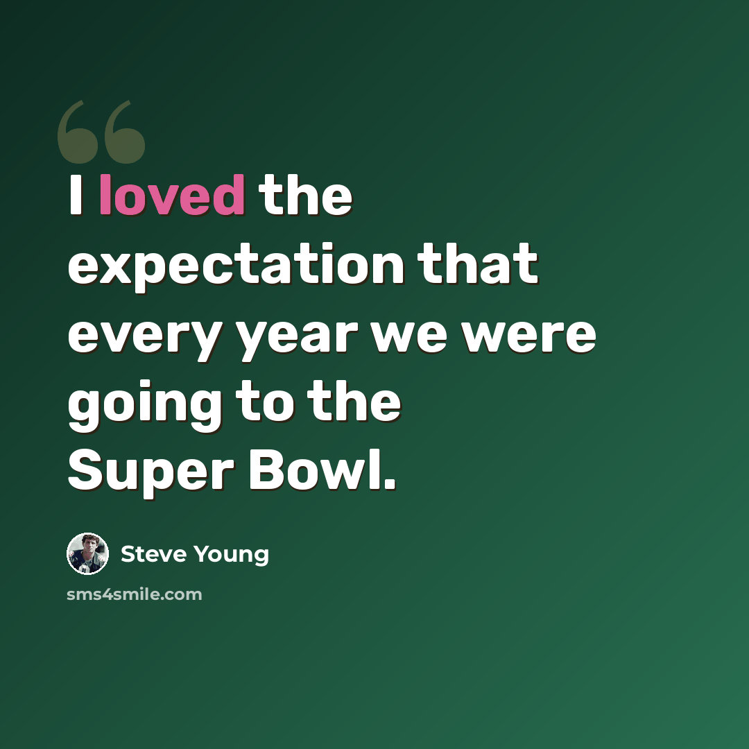 “I loved the expectation that every year we were going to the Super Bowl.” quote by Steve Young