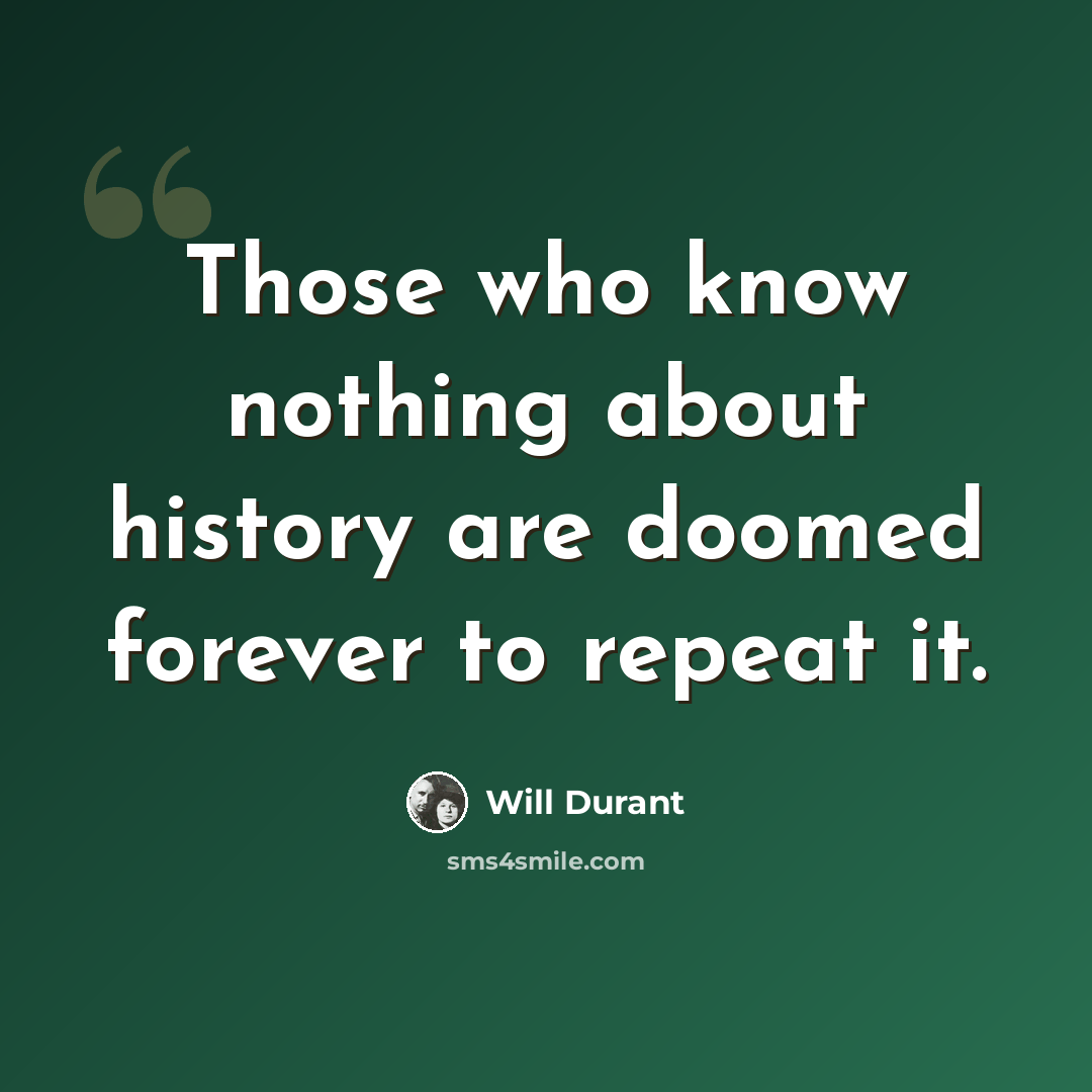“Those who know nothing about history are doomed forever to repeat it.” quote by Will Durant