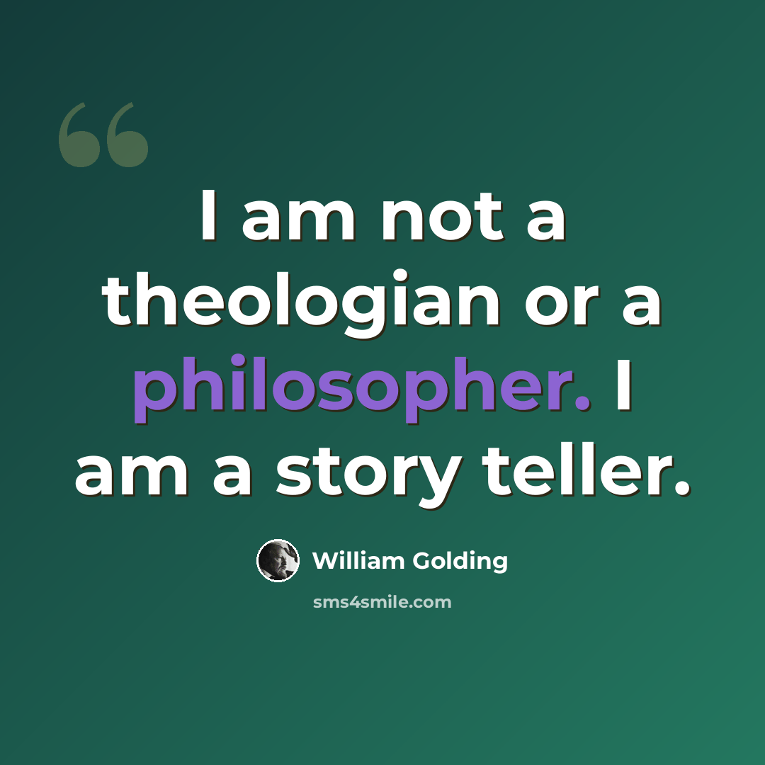 “I am not a theologian or a philosopher. I am a story teller.” quote by William Golding