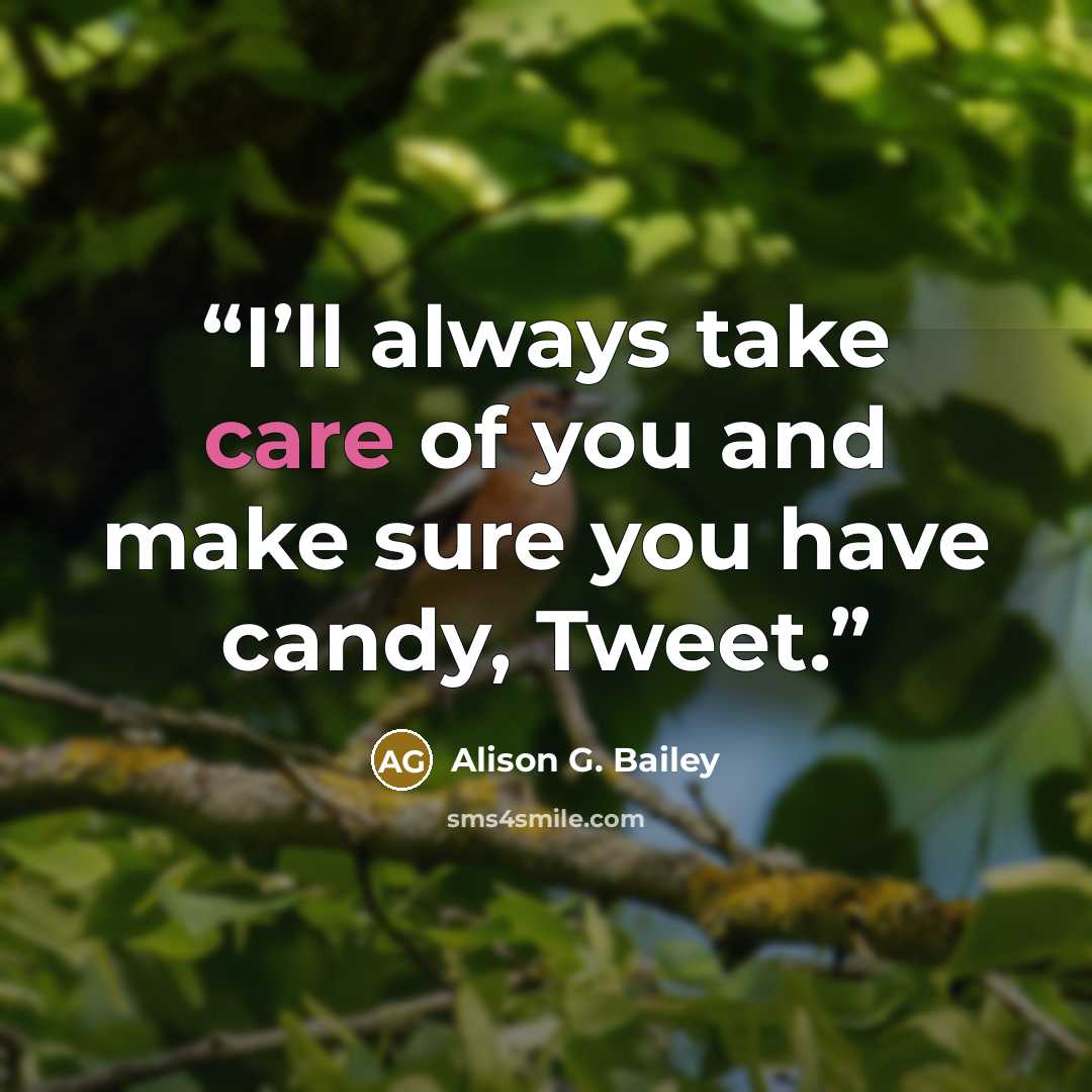 “I’ll always take care of you and make sure you have candy, Tweet.” quote by Alison G. Bailey