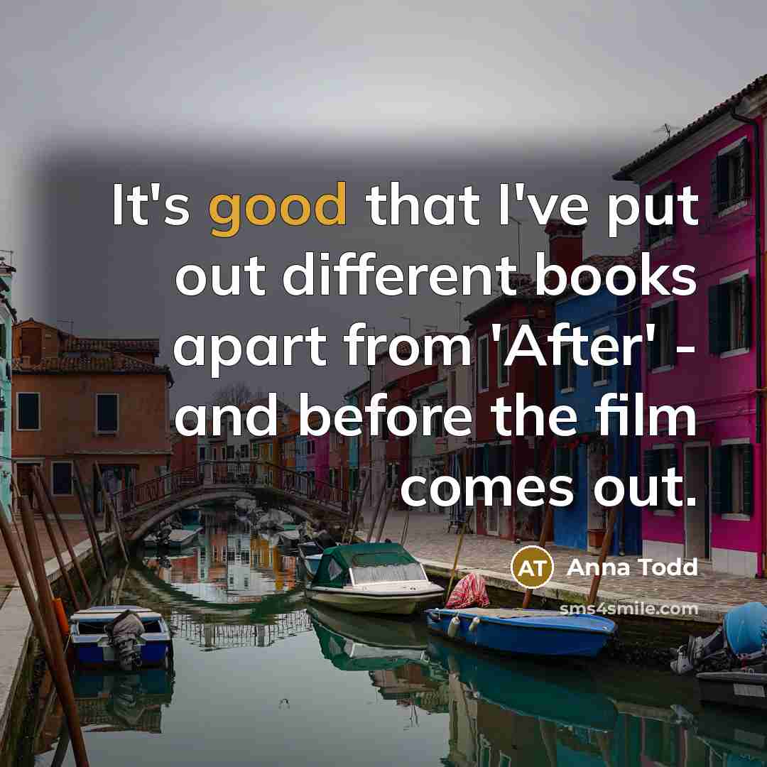 “It's good that I've put out different books apart from 'After' - and before the film comes out.” quote by Anna Todd