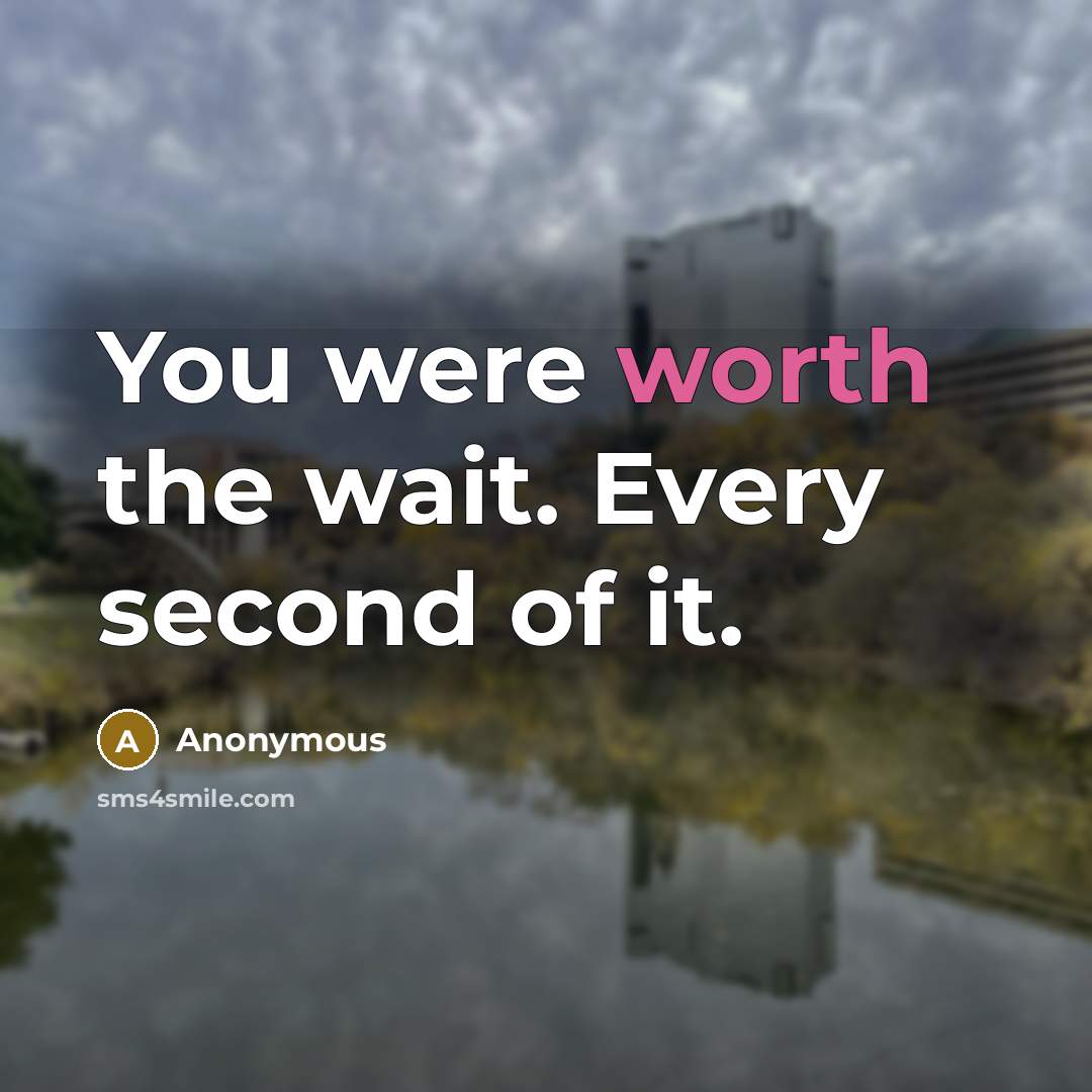 “You were worth the wait. Every second of it.” quote by Anonymous