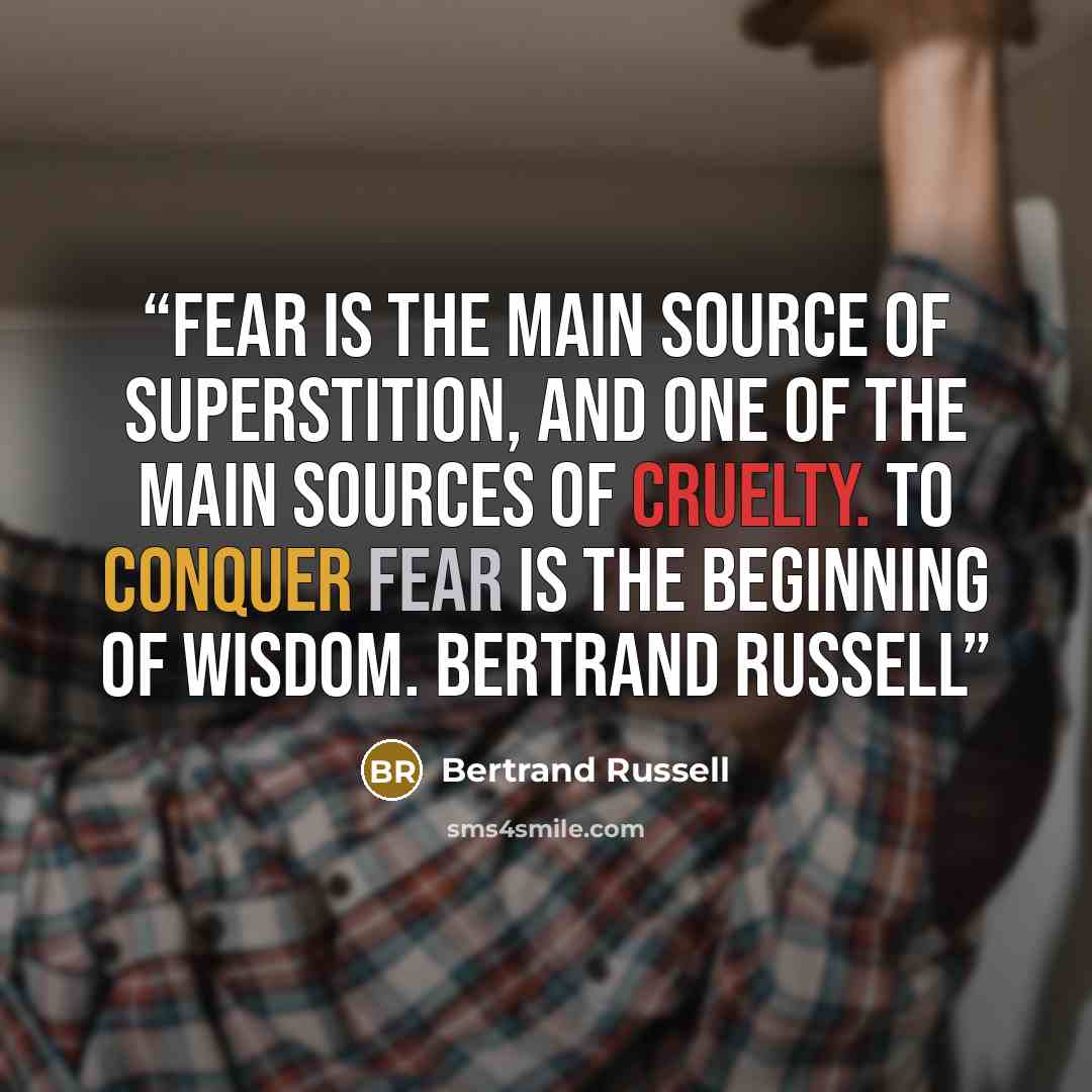 “Fear is the main source of superstition, and one of the main sources of cruelty. To conquer fear is the beginning of wisdom. Bertrand Russell” quote by Bertrand Russell
