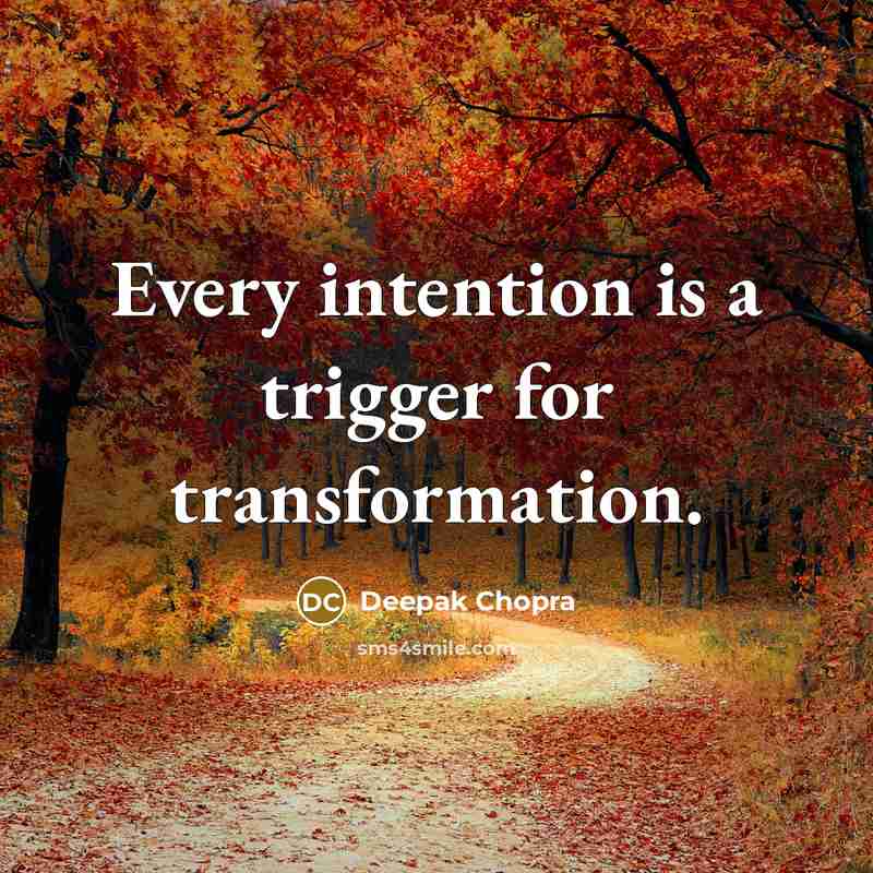“Every intention is a trigger for transformation.” quote by Deepak Chopra