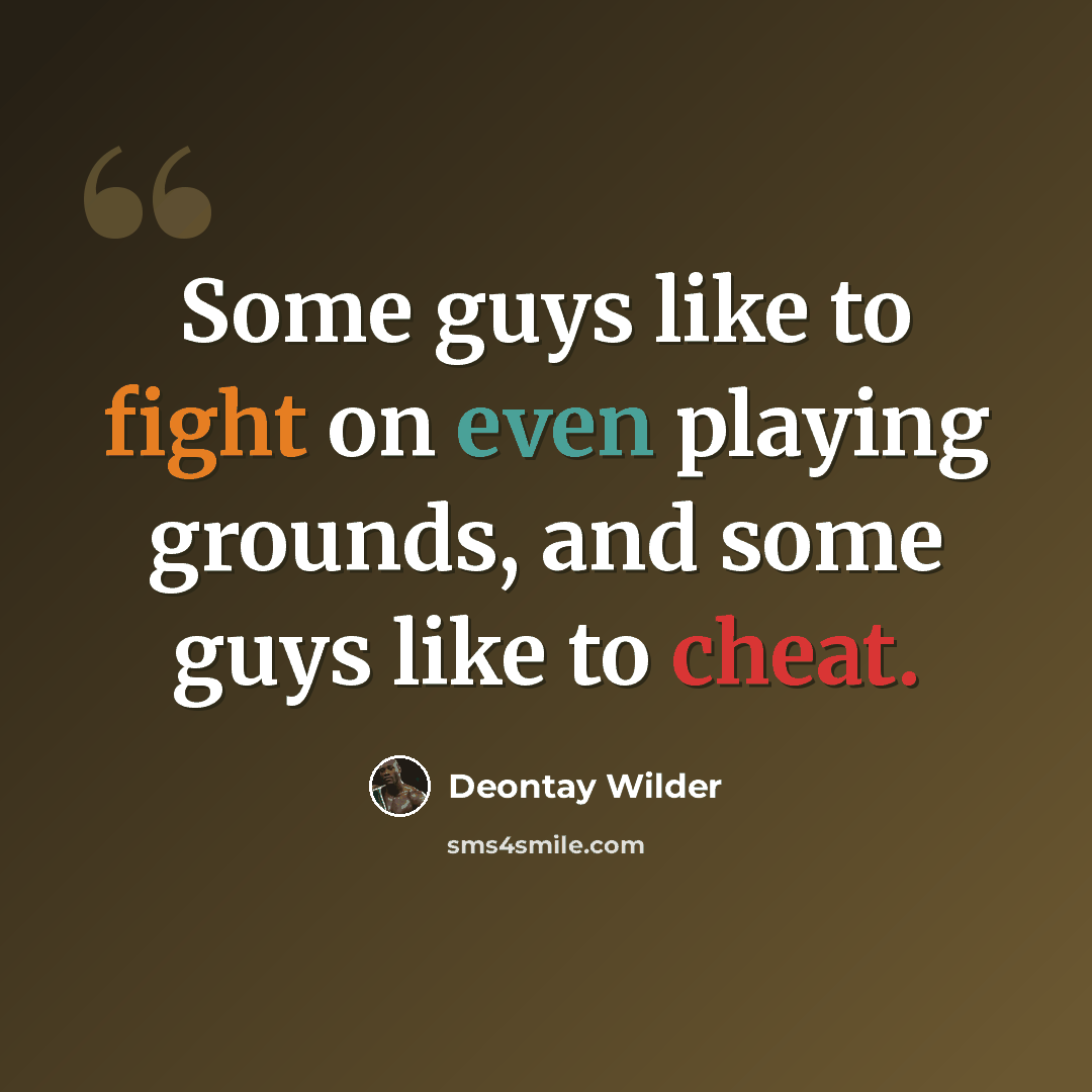 “Some guys like to fight on even playing grounds, and some guys like to cheat.” quote by Deontay Wilder