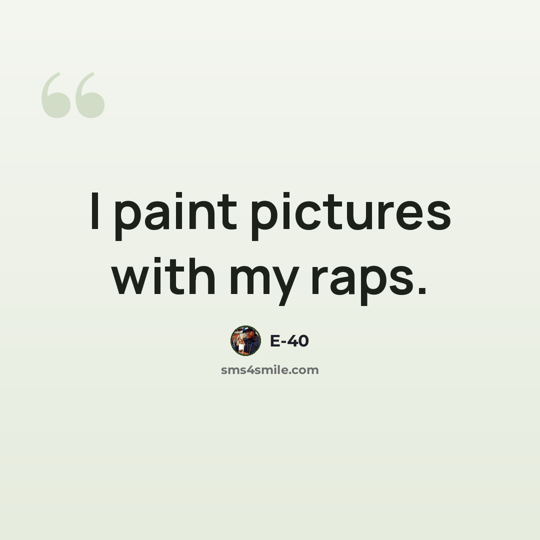“I paint pictures with my raps.” quote by E-40