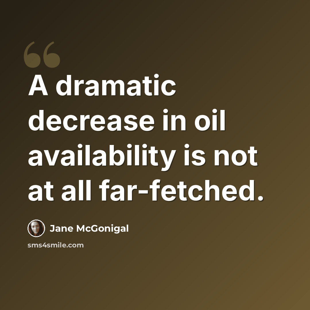“A dramatic decrease in oil availability is not at all far-fetched.” quote by Jane McGonigal