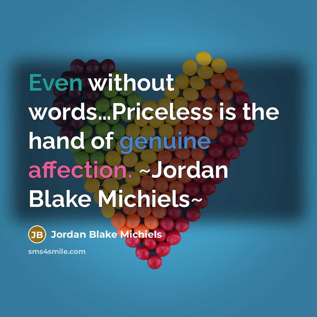 “Even without words…Priceless is the hand of genuine affection. ~Jordan Blake Michiels~” quote by Jordan Blake Michiels