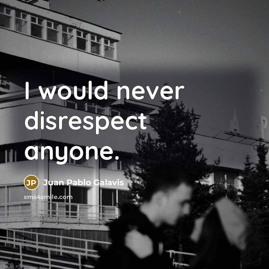“I would never disrespect anyone.” quote by Juan Pablo Galavis