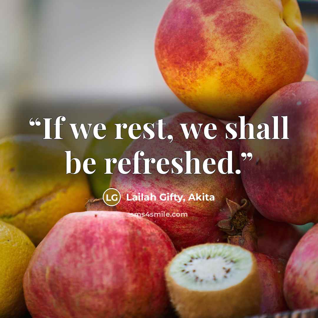 “If we rest, we shall be refreshed.” quote by Lailah Gifty, Akita