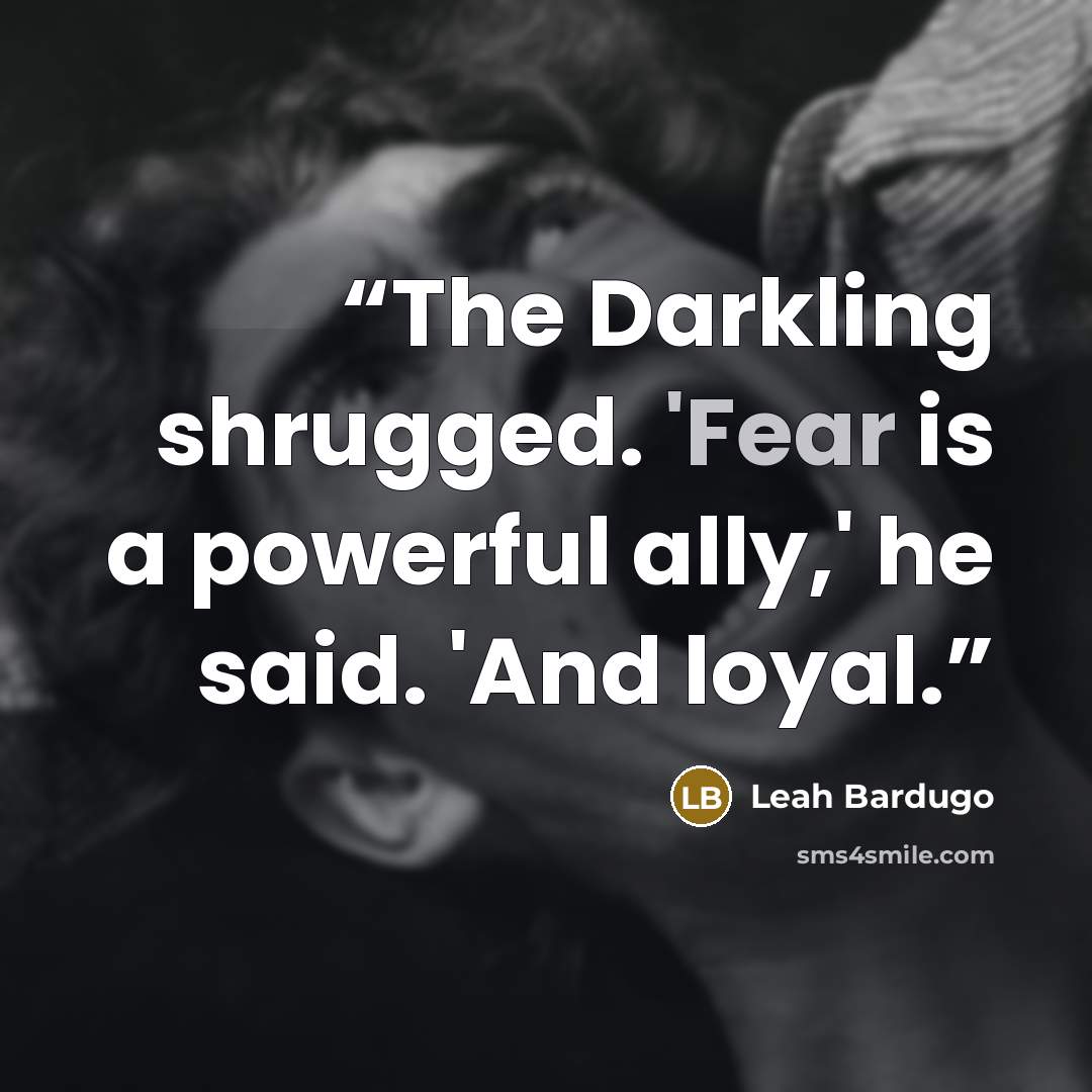 “The Darkling shrugged. 'Fear is a powerful ally,' he said. 'And loyal.” quote by Leah Bardugo