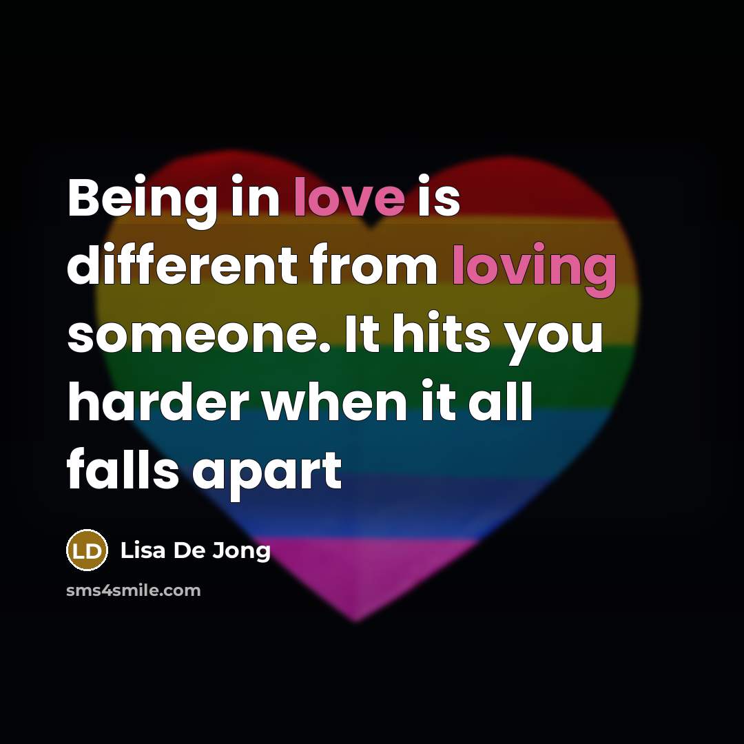 “Being in love is different from loving someone. It hits you harder when it all falls apart” quote by Lisa De Jong
