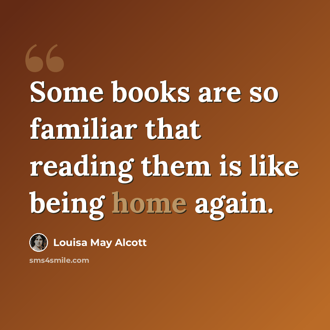 “Some books are so familiar that reading them is like being home again.” quote by Louisa May Alcott