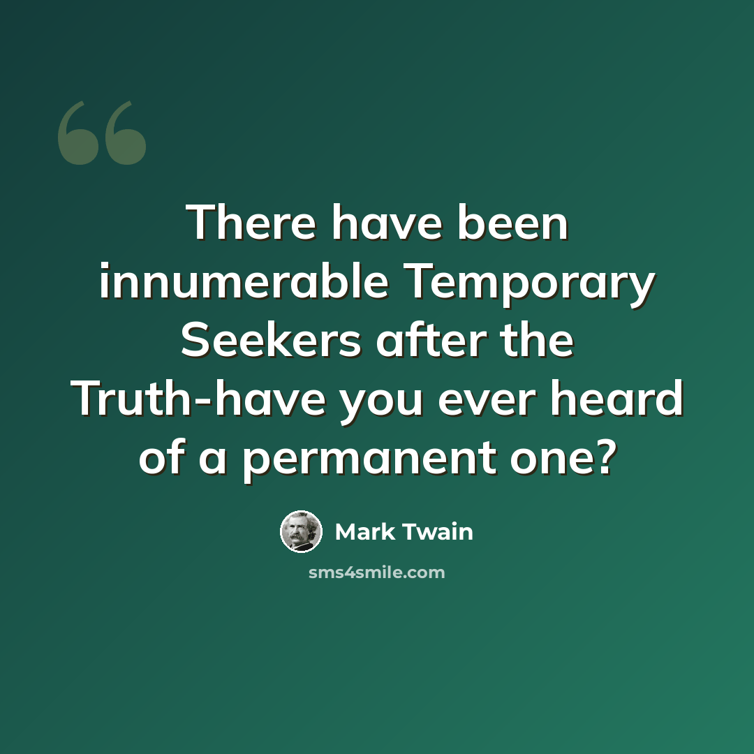 “There have been innumerable Temporary Seekers after the Truth-have you ever heard of a permanent one?” quote by Mark Twain