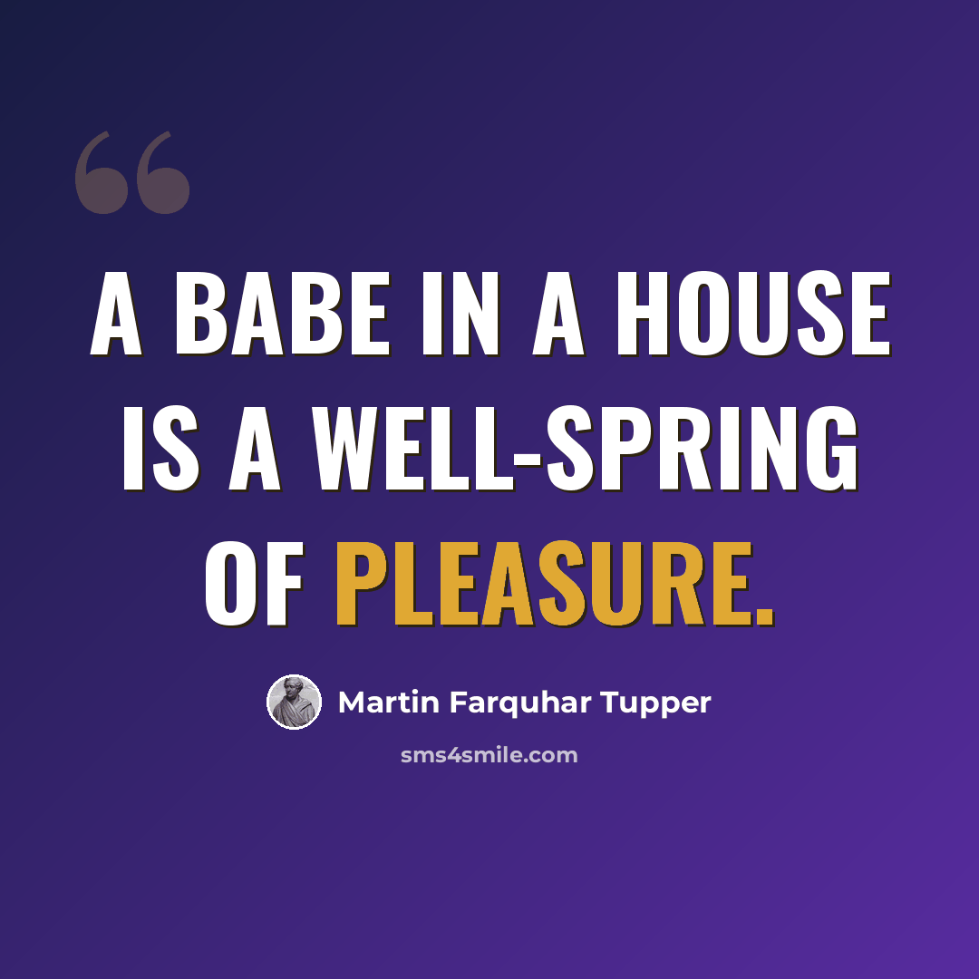 “A babe in a house is a well-spring of pleasure.” quote by Martin Farquhar Tupper