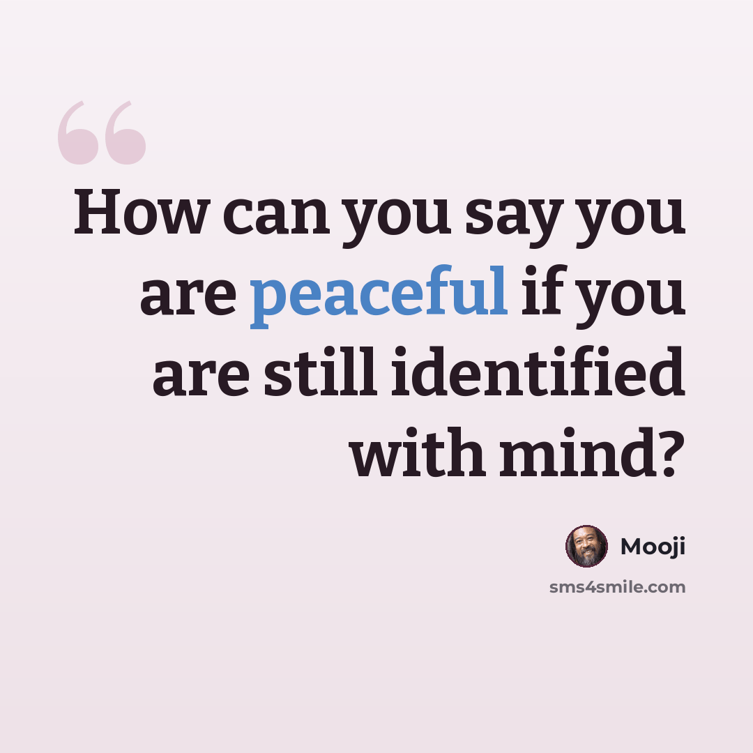 “How can you say you are peaceful if you are still identified with mind?” quote by Mooji