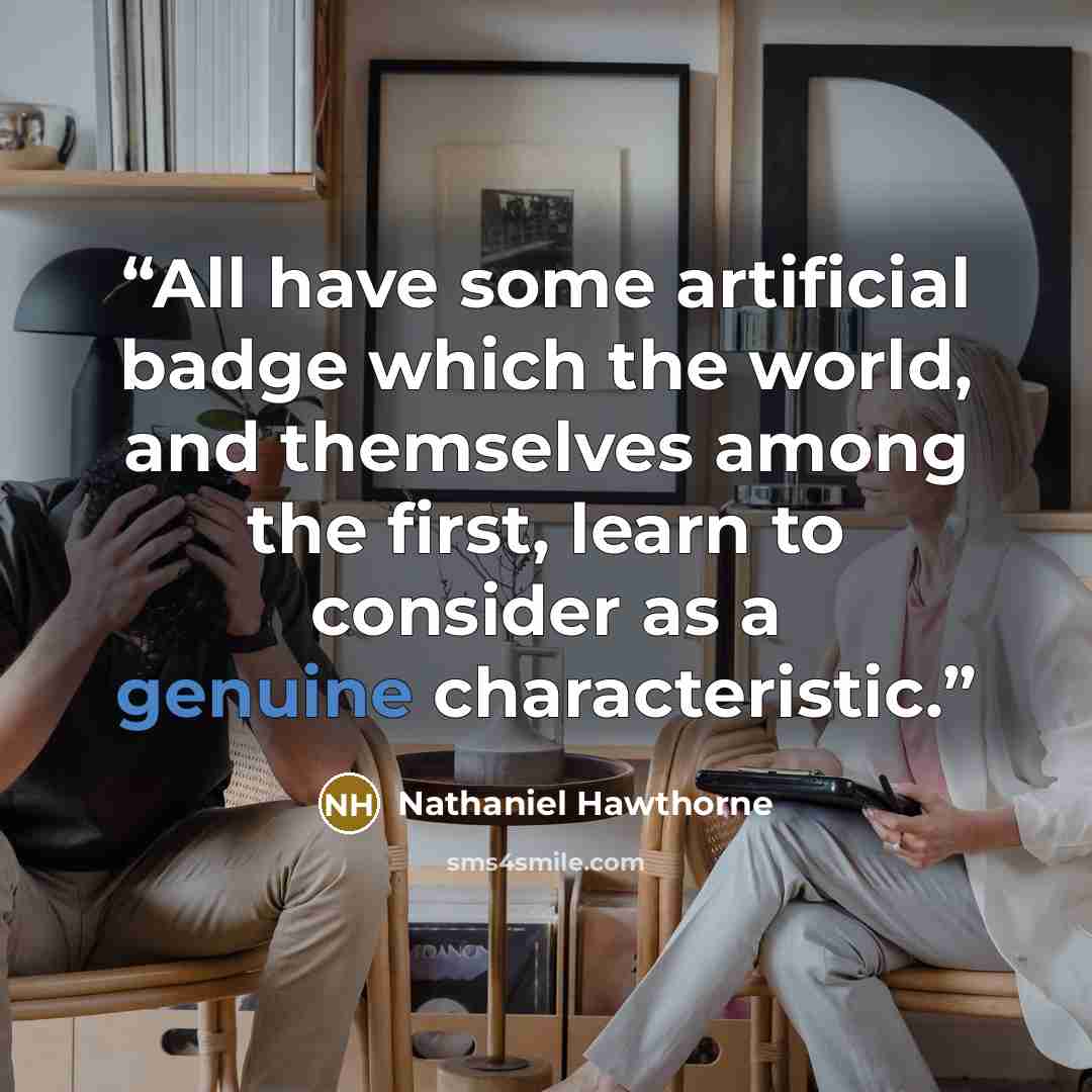 “All have some artificial badge which the world, and themselves among the first, learn to consider as a genuine characteristic.” quote by Nathaniel Hawthorne