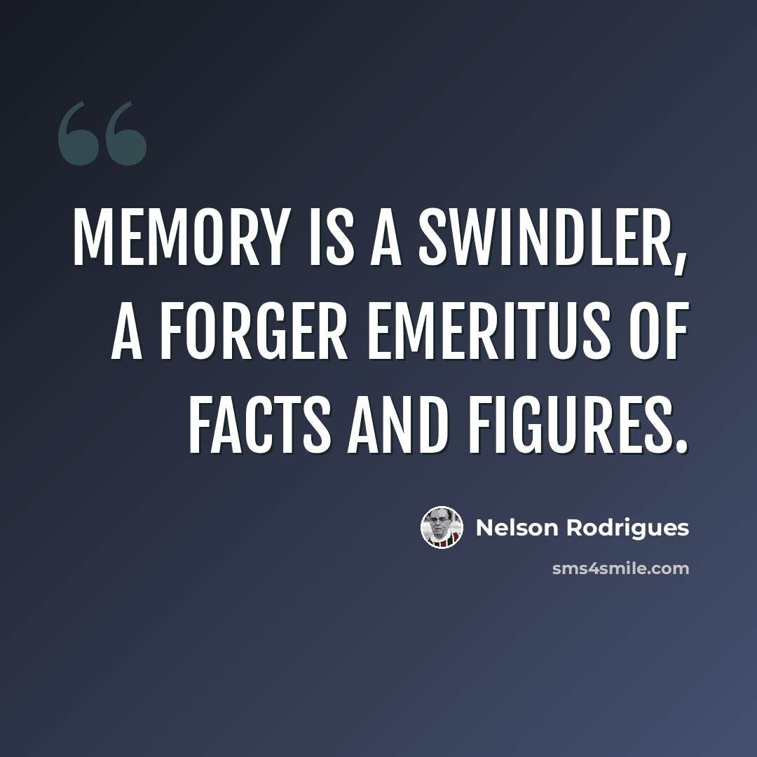 “Memory is a swindler, a forger emeritus of facts and figures.” quote by Nelson Rodrigues