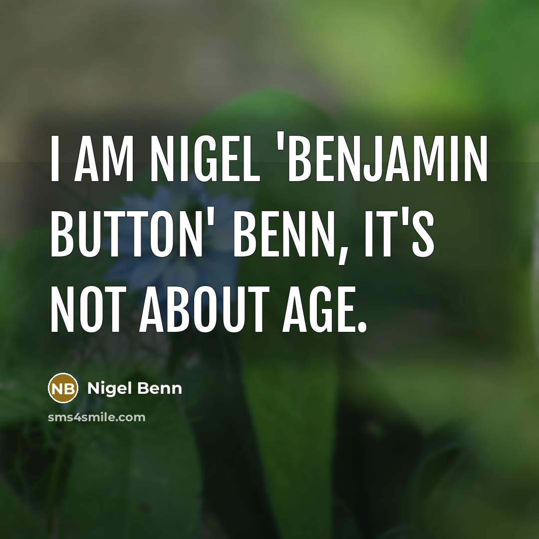 “I am Nigel 'Benjamin Button' Benn, it's not about age.” quote by Nigel Benn