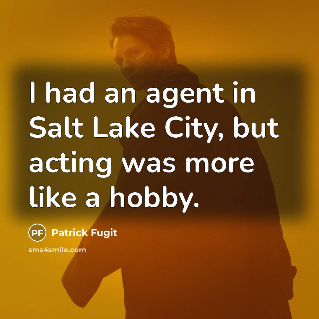 “I had an agent in Salt Lake City, but acting was more like a hobby.” quote by Patrick Fugit