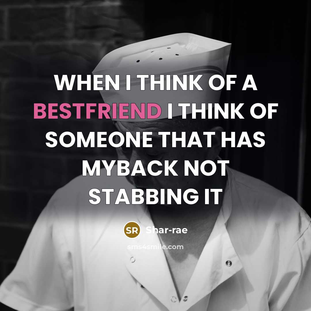 “WHEN I THINK OF A BESTFRIEND I THINK OF SOMEONE THAT HAS MYBACK NOT STABBING IT” quote by Shar-rae