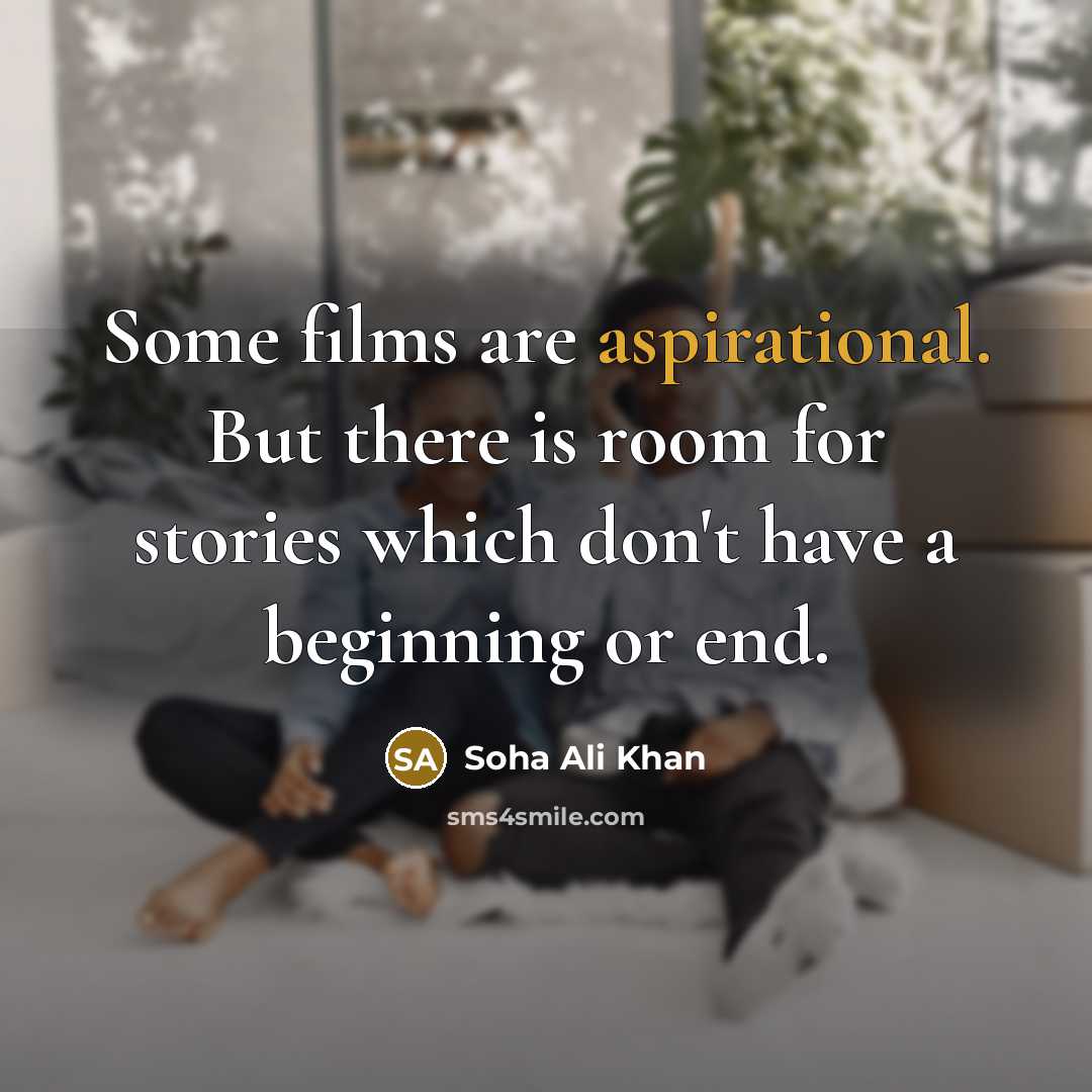 “Some films are aspirational. But there is room for stories which don't have a beginning or end.” quote by Soha Ali Khan