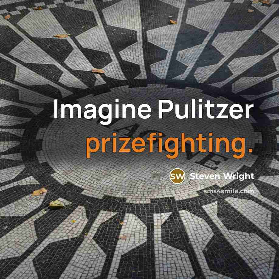 “Imagine Pulitzer prizefighting.” quote by Steven Wright